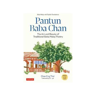 Chan Eng Thai Pantun Baba Chan: The Art and Beauty of Traditional Baba Malay Poetry (Bilingual text and Online audio recordings in English and Baba Malay) Chan Eng Thai Pantun Baba Chan: The Art and Beauty of Traditional Baba Malay Poetry (Bilingual text and Online audio recordings in English and Baba Malay)
