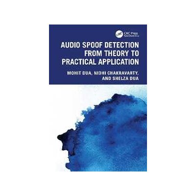 Mohit Dua;Nidhi Chakravarty;Shelza Dua Audio Spoof Detection from Theory to Practical Application Mohit Dua;Nidhi Chakravarty;Shelza Dua Audio Spoof Detection from Theory to Practical Application