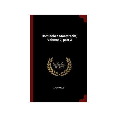 Anonymous R misches Staatsrecht, Volume 2, Part 2 Anonymous R misches Staatsrecht, Volume 2, Part 2