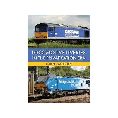 John Jackson Locomotive Liveries in the Privatisation Era John Jackson Locomotive Liveries in the Privatisation Era