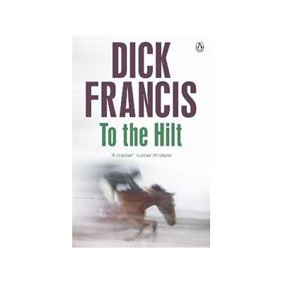 Dick Francis To The Hilt Dick Francis To The Hilt