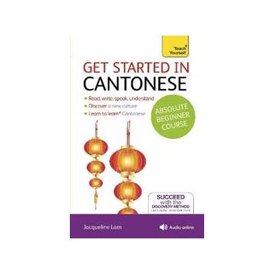 Jacqueline Lam Get Started in Cantonese Absolute Beginner Course: (Book and audio support) Jacqueline Lam Get Started in Cantonese Absolute Beginner Course: (Book and audio support)