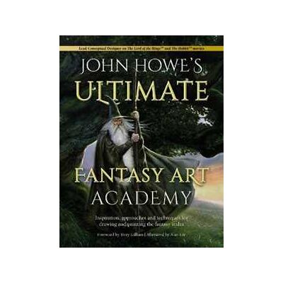 John Howe 's Ultimate Fantasy Art Academy: Inspiration, approaches and techniques for drawing and painting the fantasy realm John Howe 's Ultimate Fantasy Art Academy: Inspiration, approaches and techniques for drawing and painting the fantasy realm
