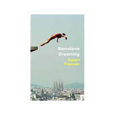Rupert Thomson Barcelona Dreaming Rupert Thomson Barcelona Dreaming