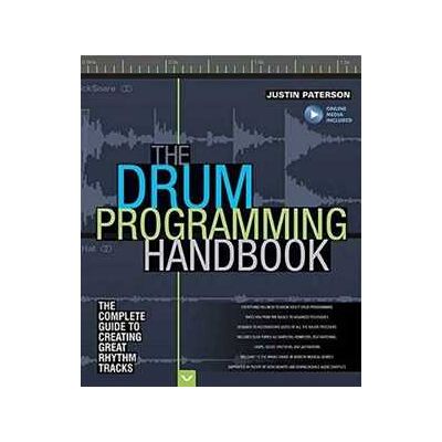 Justin Paterson The Drum Programming Handbook: The Complete Guide to Creating Great Rhythm Tracks: With Online Resource Justin Paterson The Drum Programming Handbook: The Complete Guide to Creating Great Rhythm Tracks: With Online Resource