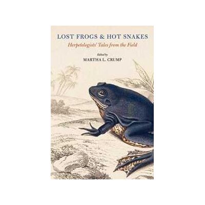 Lost Frogs and Hot Snakes: Herpetologists' Tales from the Field Lost Frogs and Hot Snakes: Herpetologists' Tales from the Field