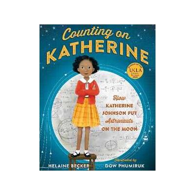 Helaine Becker Counting on Katherine: How Katherine Johnson Put Astronauts on the Moon Helaine Becker Counting on Katherine: How Katherine Johnson Put Astronauts on the Moon