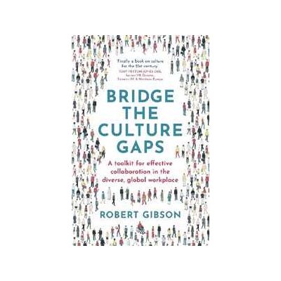 Robert Gibson Bridge the Culture Gaps: A toolkit for effective collaboration in the diverse, global workplace Robert Gibson Bridge the Culture Gaps: A toolkit for effective collaboration in the diverse, global workplace