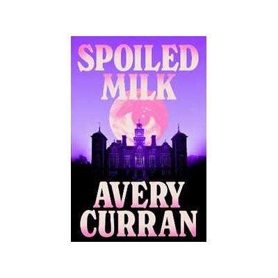 Avery Curran Spoiled Milk: 'A truly impeccable novel' Julia Armfield Avery Curran Spoiled Milk: 'A truly impeccable novel' Julia Armfield