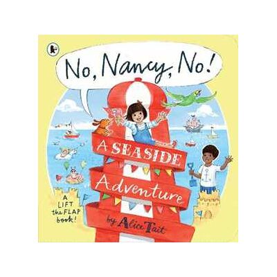 Alice Tait No, Nancy, No!: A Seaside Adventure: The second read-aloud Nancy story full of mischief and pop-up fun Alice Tait No, Nancy, No!: A Seaside Adventure: The second read-aloud Nancy story full of mischief and pop-up fun