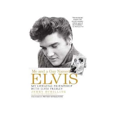 Jerry Schilling Me and a Guy Named Elvis: My Lifelong Friendship with Elvis Presley Jerry Schilling Me and a Guy Named Elvis: My Lifelong Friendship with Elvis Presley