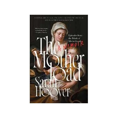 Sarah Hoover The Motherload: Episodes from the Brink of Motherhood Sarah Hoover The Motherload: Episodes from the Brink of Motherhood