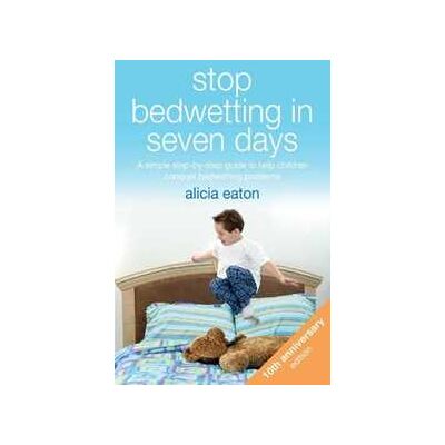 Alicia Eaton Stop Bedwetting in Seven Days: A simple step-by-step guide to help children conquer bedwetting problems Alicia Eaton Stop Bedwetting in Seven Days: A simple step-by-step guide to help children conquer bedwetting problems