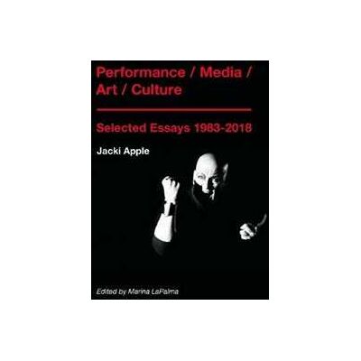 Jacki Apple Performance / Media / Art / Culture: Selected Essays 1983–2018 Jacki Apple Performance / Media / Art / Culture: Selected Essays 1983–2018