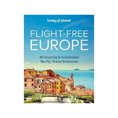 Lonely Planet Flight-Free Europe: Detailed Itineraries Travel Like a Local Insider Tips Covers France, Italy, Greece, Sweden, and more Lonely Planet Flight-Free Europe: Detailed Itineraries Travel Like a Local Insider Tips Covers France, Italy, Greece, Sweden, and more