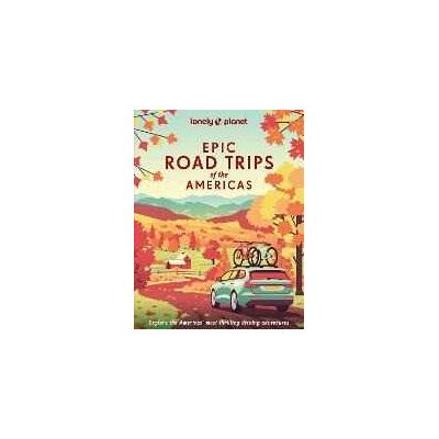 Lonely Planet Epic Road Trips of the Americas Lonely Planet Epic Road Trips of the Americas