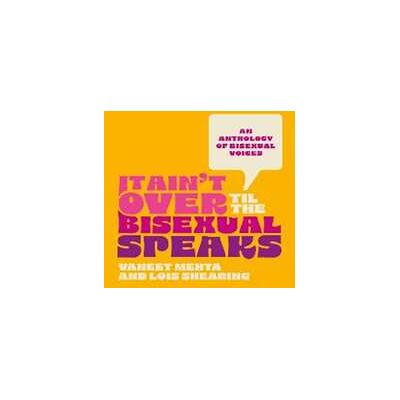 Various It Ain't Over Til the Bisexual Speaks: An Anthology of Bisexual Voices Various It Ain't Over Til the Bisexual Speaks: An Anthology of Bisexual Voices
