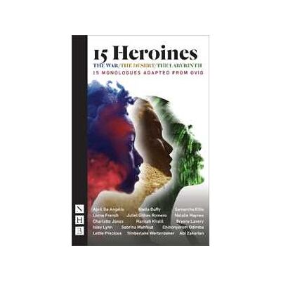 Various 15 Heroines: 15 Monologues Adapted from Ovid Various 15 Heroines: 15 Monologues Adapted from Ovid