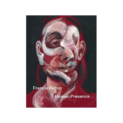 Martin Harrison;Carol Jacobi;John Maybury Francis Bacon: Human Presence Martin Harrison;Carol Jacobi;John Maybury Francis Bacon: Human Presence