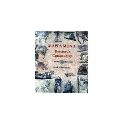 Sarah Arrowsmith Mappa Mundi: Hereford's Curious Map Sarah Arrowsmith Mappa Mundi: Hereford's Curious Map