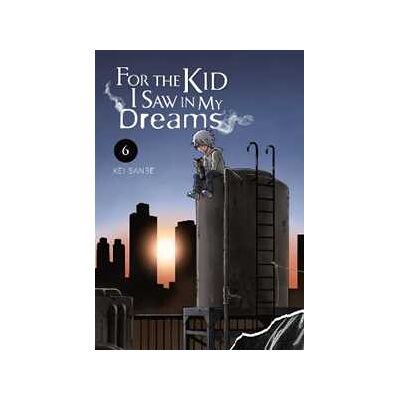 Kei Sanbe For the Kid I Saw in My Dreams, Vol. 6 Kei Sanbe For the Kid I Saw in My Dreams, Vol. 6