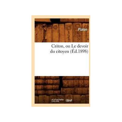 Plato Criton, Ou Le Devoir Du Citoyen (Éd.1898) Plato Criton, Ou Le Devoir Du Citoyen (Éd.1898)