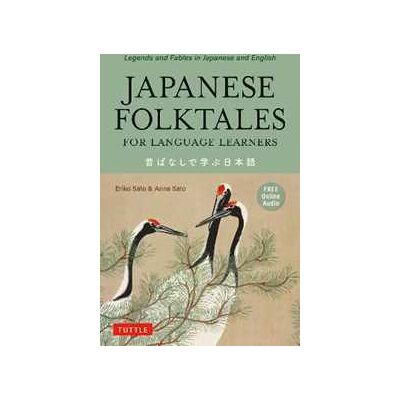 Eriko Sato;Anna Sato Japanese Folktales for Language Learners: Bilingual Legends and Fables in Japanese and English (Free online Audio Recording) Eriko Sato;Anna Sato Japanese Folktales for Language Learners: Bilingual Legends and Fables in Japanese and English (Free online Audio Recording)