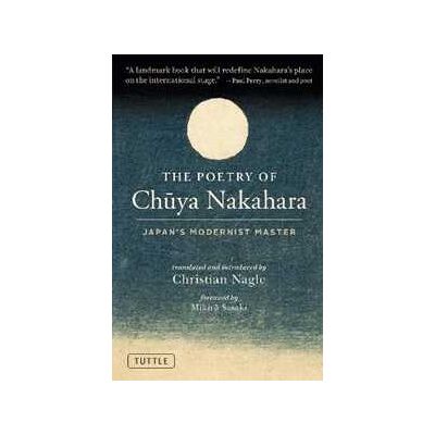 Chuya Nakahara The Poetry of : Japan's Modernist Master (Free Bilingual Audio Recordings) Chuya Nakahara The Poetry of : Japan's Modernist Master (Free Bilingual Audio Recordings)