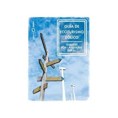 Guía de ecoturismo eólico. 10 Rutas por la España Rural Guía de ecoturismo eólico. 10 Rutas por la España Rural