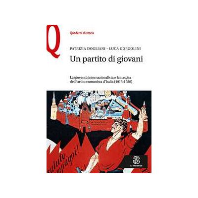 Patrizia Dogliani;Luca Gorgolini Un partito di giovani. La gioventù internazionalista e la nascita del Partito comunista d’Italia (1915-1926) Patrizia Dogliani;Luca Gorgolini Un partito di giovani. La gioventù internazionalista e la nascita del Partito comunista d’Italia (1915-1926)