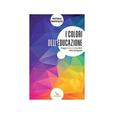 Raffaele Mantegazza I colori dell'educazione. Viaggio cromatico nei temi della pedagogia Raffaele Mantegazza I colori dell'educazione. Viaggio cromatico nei temi della pedagogia