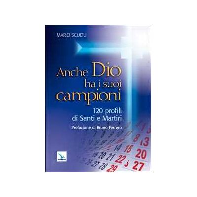 Mario Scudu Anche Dio ha i suoi campioni. 120 profili di santi e martiri Mario Scudu Anche Dio ha i suoi campioni. 120 profili di santi e martiri