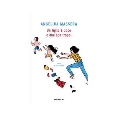Angelica Massera Un figlio è poco e due son troppi. Diario di una mamma Angelica Massera Un figlio è poco e due son troppi. Diario di una mamma