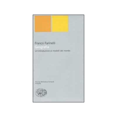 Franco Farinelli Geografia. Un'introduzione ai modelli del mondo Franco Farinelli Geografia. Un'introduzione ai modelli del mondo