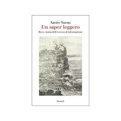 Xavier Nueno Un saper leggero. Breve storia dell'eccesso di informazione Xavier Nueno Un saper leggero. Breve storia dell'eccesso di informazione