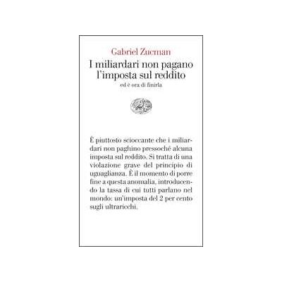 Gabriel Zucman I miliardari non pagano l'imposta sul reddito. Ed è ora di finirla Gabriel Zucman I miliardari non pagano l'imposta sul reddito. Ed è ora di finirla