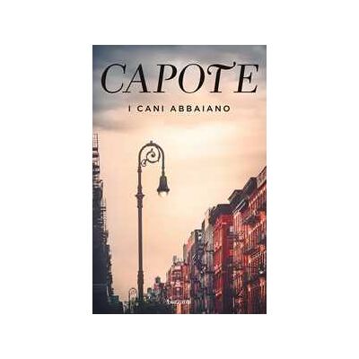 Truman Capote I cani abbaiano. Impressioni giovanili, ricordi e ritratti di luoghi e persone dai taccuini di un grande autore del Novecento Truman Capote I cani abbaiano. Impressioni giovanili, ricordi e ritratti di luoghi e persone dai taccuini di un grande autore del Novecento