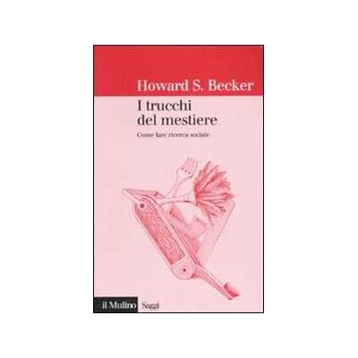 Howard S. Becker I trucchi del mestiere. Come fare ricerca sociale Howard S. Becker I trucchi del mestiere. Come fare ricerca sociale