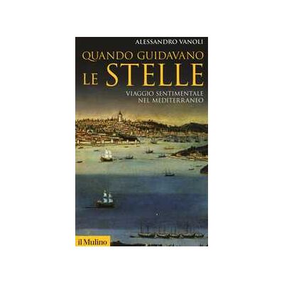 Alessandro Vanoli Quando guidavano le stelle. Viaggio sentimentale nel Mediterraneo Alessandro Vanoli Quando guidavano le stelle. Viaggio sentimentale nel Mediterraneo