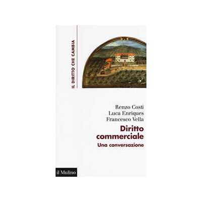 Renzo Costi;Luca Enriques;Francesco Vella Diritto commerciale. Una conversazione Renzo Costi;Luca Enriques;Francesco Vella Diritto commerciale. Una conversazione