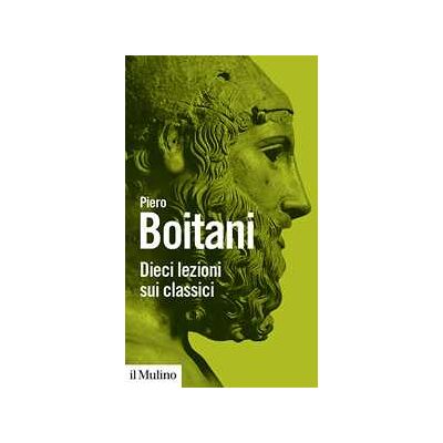 Piero Boitani Dieci lezioni sui classici Piero Boitani Dieci lezioni sui classici