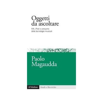 Oggetti da ascoltare. Hifi, iPod e consumo delle tecnologie musicali Oggetti da ascoltare. Hifi, iPod e consumo delle tecnologie musicali