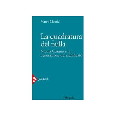 Marco Maurizi La quadratura del nulla. Nicola Cusano e la generazione del significato Marco Maurizi La quadratura del nulla. Nicola Cusano e la generazione del significato