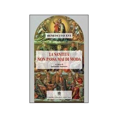 Benedetto XVI (Joseph Ratzinger) La santità non passa mai di moda Benedetto XVI (Joseph Ratzinger) La santità non passa mai di moda