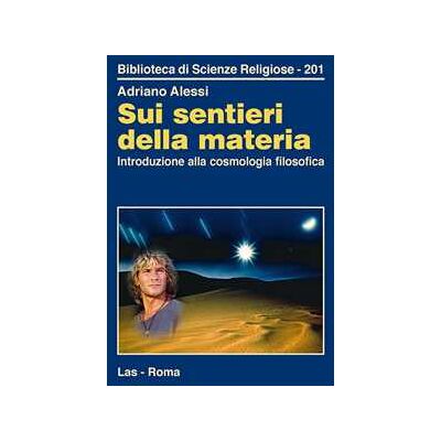 Adriano Alessi Sui sentieri della materia. Introduzione alla cosmologia filosofica Adriano Alessi Sui sentieri della materia. Introduzione alla cosmologia filosofica