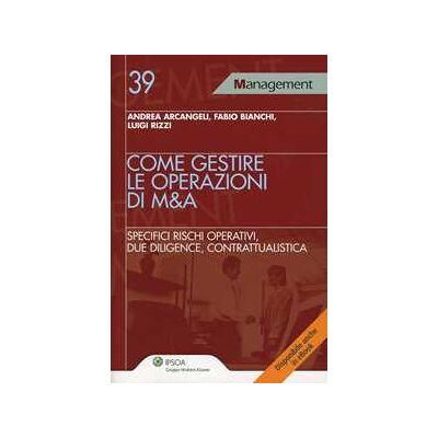 Andrea Arcangeli;Fabio Bianchi;Luigi Rizzi Come gestire le operazioni di M&A.; Specifici rischi operativi, due diligence, contrattualistica Andrea Arcangeli;Fabio Bianchi;Luigi Rizzi Come gestire le operazioni di M&A.; Specifici rischi operativi, due diligence, contrattualistica