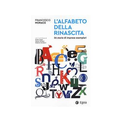 Francesco Morace L' alfabeto della rinascita. 26 storie di imprese esemplari Francesco Morace L' alfabeto della rinascita. 26 storie di imprese esemplari