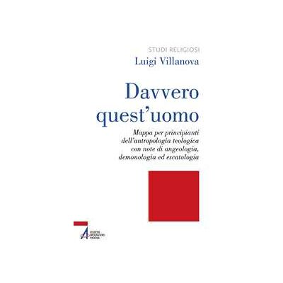 Luigi Villanova Davvero quest'uomo. Mappa per principianti dell'antropologia teologica con note di angelologia, demonologia ed escatologia Luigi Villanova Davvero quest'uomo. Mappa per principianti dell'antropologia teologica con note di angelologia, demonologia ed escatologia