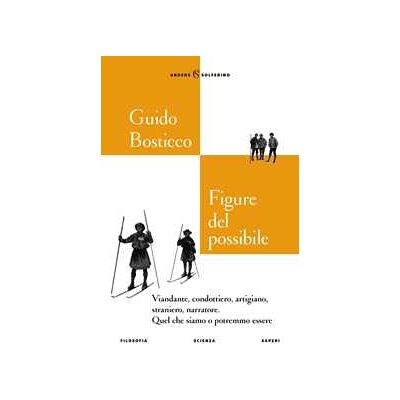 Guido Bosticco Figure del possibile. Viandante, condottiero, artigiano, straniero, narratore. Quel che siamo o potremmo essere Guido Bosticco Figure del possibile. Viandante, condottiero, artigiano, straniero, narratore. Quel che siamo o potremmo essere