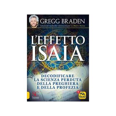 Gregg Braden Effetto Isaia. Decodificare la scienza perduta della preghiera e della profezia Gregg Braden Effetto Isaia. Decodificare la scienza perduta della preghiera e della profezia